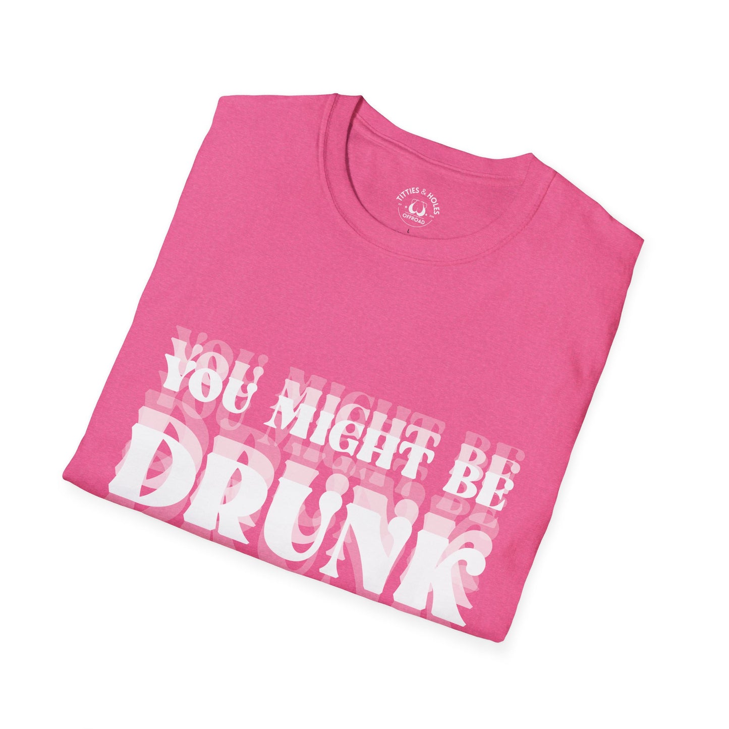 You Might Be Drunk T-Shirt