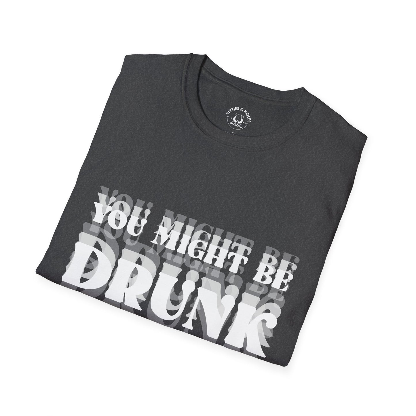 You Might Be Drunk T-Shirt