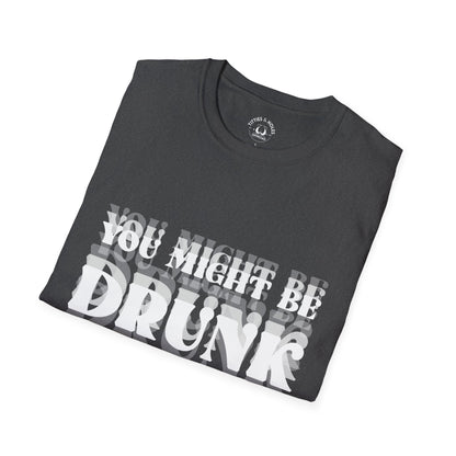 You Might Be Drunk T-Shirt