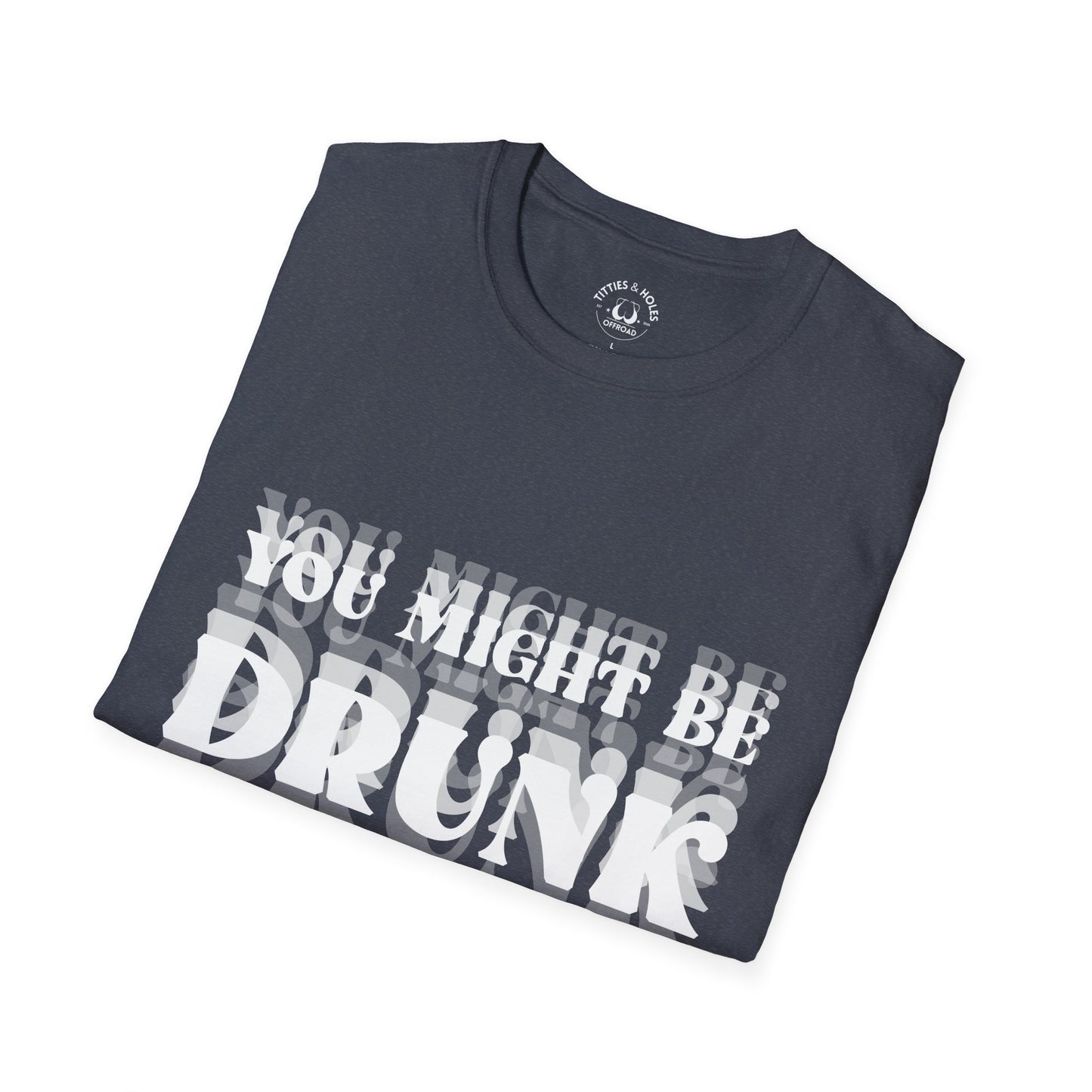 You Might Be Drunk T-Shirt
