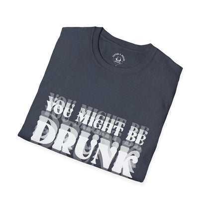 You Might Be Drunk T-Shirt