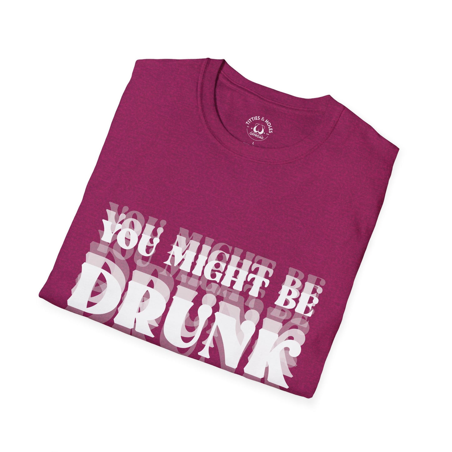 You Might Be Drunk T-Shirt