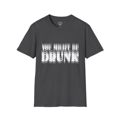 You Might Be Drunk T-Shirt