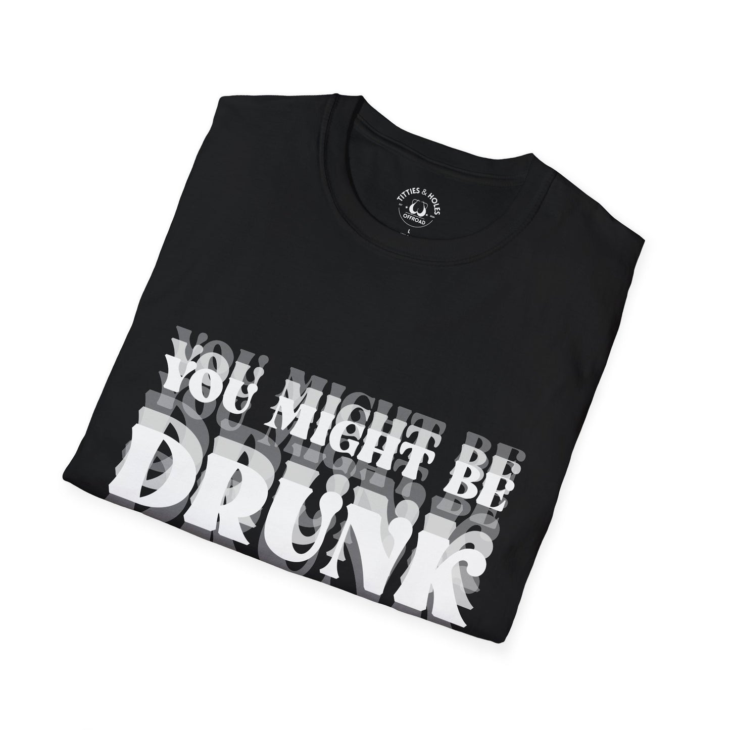 You Might Be Drunk T-Shirt