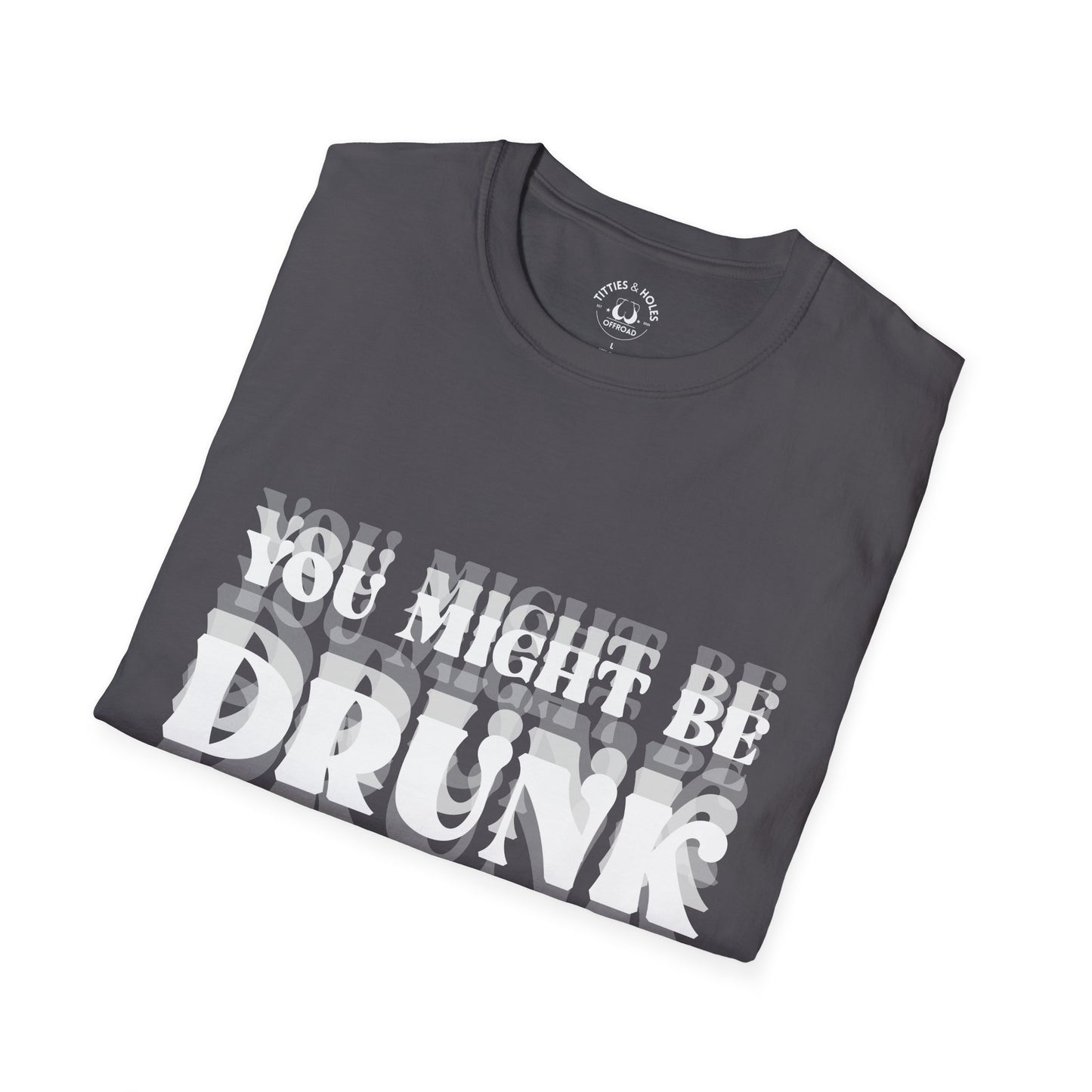 You Might Be Drunk T-Shirt