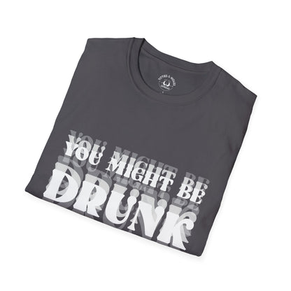 You Might Be Drunk T-Shirt
