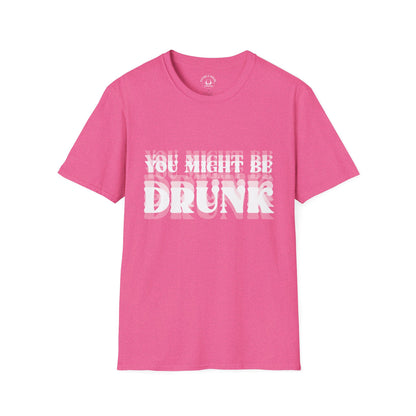 You Might Be Drunk T-Shirt