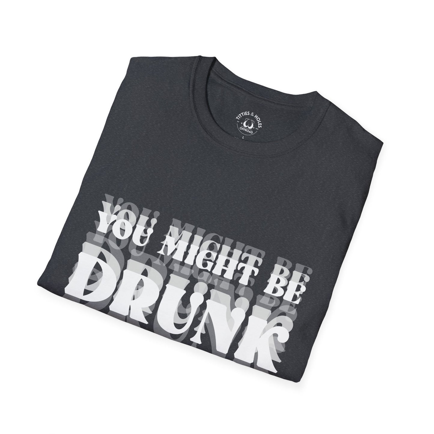 You Might Be Drunk T-Shirt